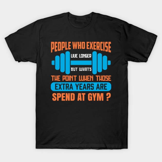 People Who Exercise Live Longer - Funny Sarcastic Quote T-Shirt by MrPink017